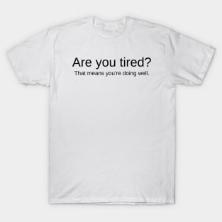 Are You Tired? That Means You're Doing Well Inspirational Motivational Quote T-Shirt